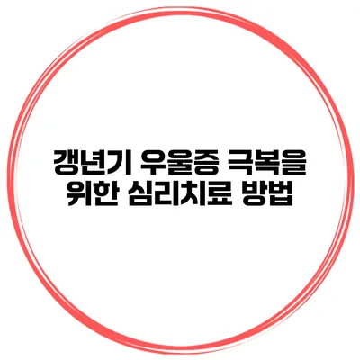 갱년기 우울증 극복을 위한 심리치료 방법