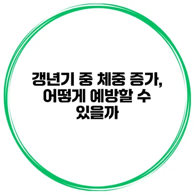 갱년기 중 체중 증가, 어떻게 예방할 수 있을까?
