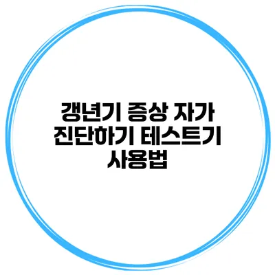 갱년기 증상 자가 진단하기 테스트기 사용법