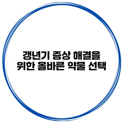 갱년기 증상 해결을 위한 올바른 약물 선택