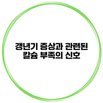 갱년기 증상과 관련된 칼슘 부족의 신호