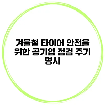 겨울철 타이어 안전을 위한 공기압 점검 주기 명시