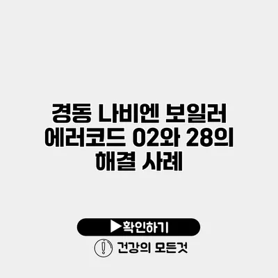 경동 나비엔 보일러 에러코드 02와 28의 해결 사례