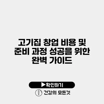 고기집 창업 비용 및 준비 과정 성공을 위한 완벽 가이드
