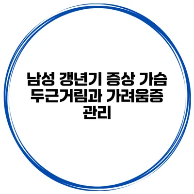 남성 갱년기 증상: 가슴 두근거림과 가려움증 관리