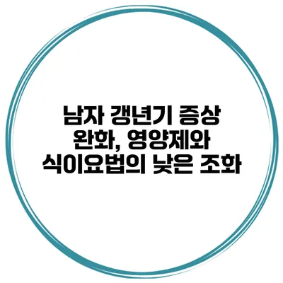남자 갱년기 증상 완화, 영양제와 식이요법의 낮은 조화
