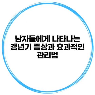 남자들에게 나타나는 갱년기 증상과 효과적인 관리법
