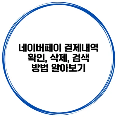 네이버페이 결제내역 확인, 삭제, 검색 방법 알아보기