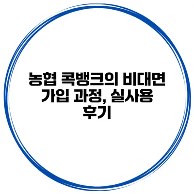농협 콕뱅크의 비대면 가입 과정, 실사용 후기