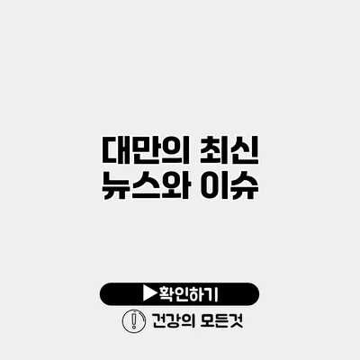 대만의 최신 뉴스와 이슈