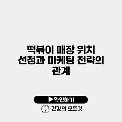 떡볶이 매장 위치 선정과 마케팅 전략의 관계