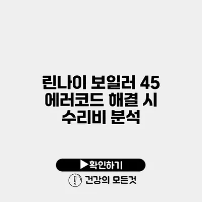 린나이 보일러 45 에러코드 해결 시 수리비 분석