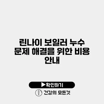 린나이 보일러 누수 문제 해결을 위한 비용 안내