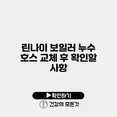 린나이 보일러 누수 호스 교체 후 확인할 사항
