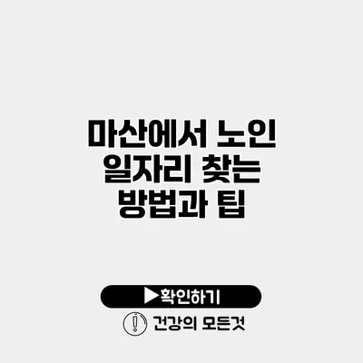 마산에서 노인 일자리 찾는 방법과 팁