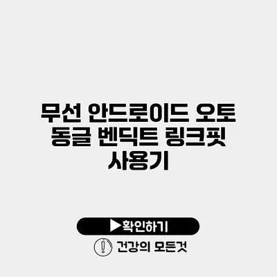 무선 안드로이드 오토 동글 벤딕트 링크핏 사용기