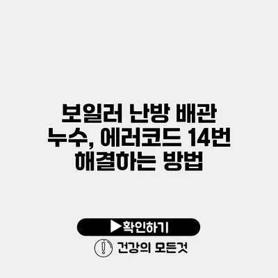 보일러 난방 배관 누수, 에러코드 14번 해결하는 방법