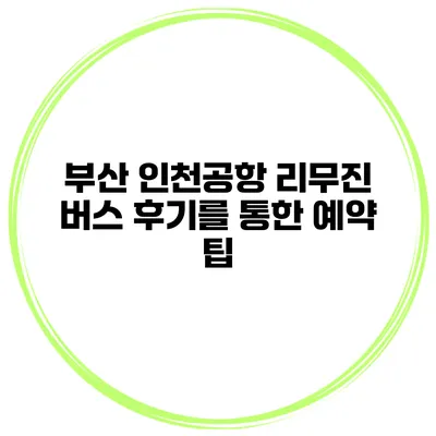 부산 인천공항 리무진 버스 후기를 통한 예약 팁