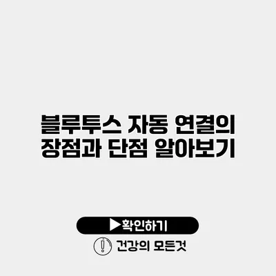 블루투스 자동 연결의 장점과 단점 알아보기