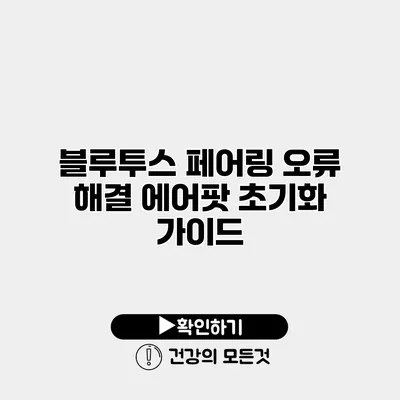 블루투스 페어링 오류 해결 에어팟 초기화 가이드