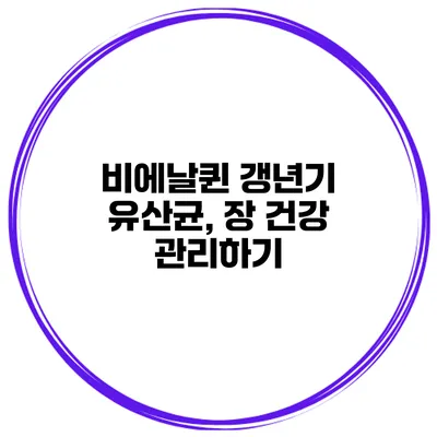 비에날퀸 갱년기 유산균, 장 건강 관리하기