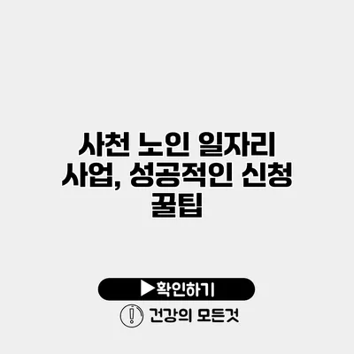 사천 노인 일자리 사업, 성공적인 신청 꿀팁