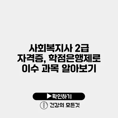 사회복지사 2급 자격증, 학점은행제로 이수 과목 알아보기