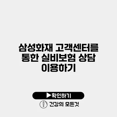 삼성화재 고객센터를 통한 실비보험 상담 이용하기