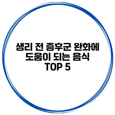 생리 전 증후군 완화에 도움이 되는 음식 TOP 5