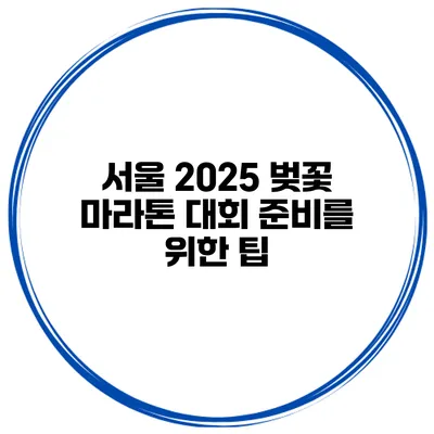 서울 2025 벚꽃 마라톤 대회 준비를 위한 팁