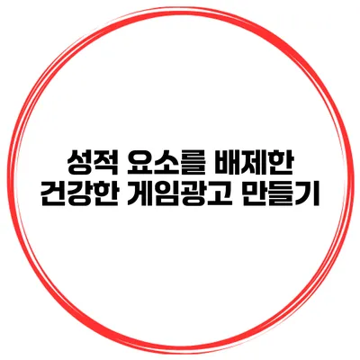 성적 요소를 배제한 건강한 게임광고 만들기