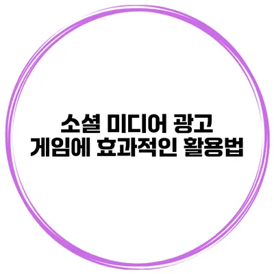 소셜 미디어 광고 게임에 효과적인 활용법