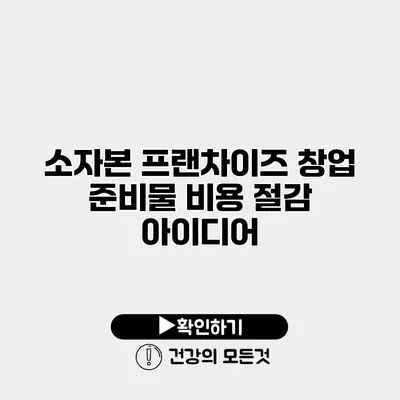 소자본 프랜차이즈 창업 준비물 비용 절감 아이디어