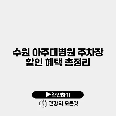 수원 아주대병원 주차장 할인 혜택 총정리