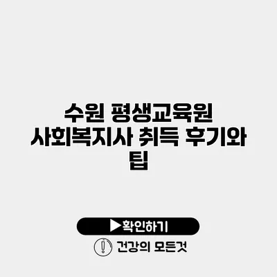 수원 평생교육원 사회복지사 취득 후기와 팁