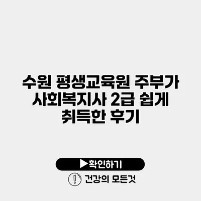 수원 평생교육원 주부가 사회복지사 2급 쉽게 취득한 후기