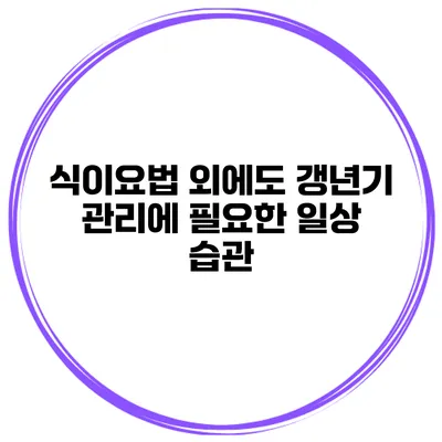 식이요법 외에도 갱년기 관리에 필요한 일상 습관