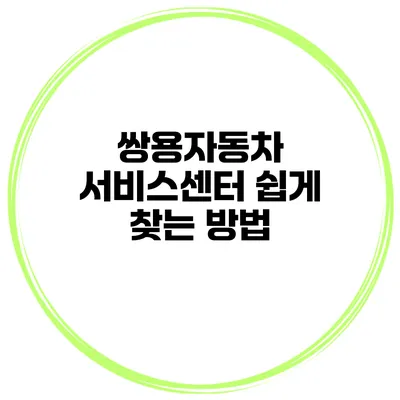 쌍용자동차 서비스센터 쉽게 찾는 방법