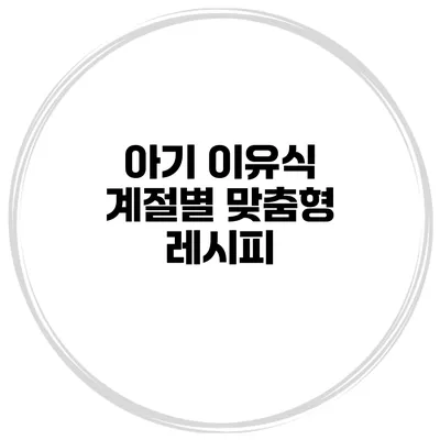 아기 이유식 계절별 맞춤형 레시피