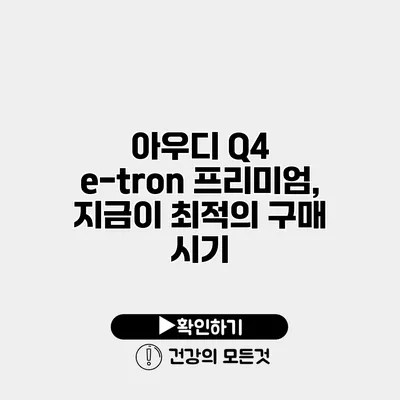 아우디 Q4 e-tron 프리미엄, 지금이 최적의 구매 시기