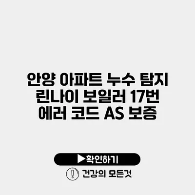 안양 아파트 누수 탐지 린나이 보일러 17번 에러 코드 A/S 보증