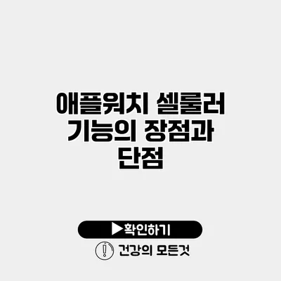 애플워치 셀룰러 기능의 장점과 단점