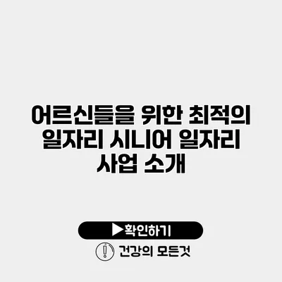 어르신들을 위한 최적의 일자리 시니어 일자리 사업 소개