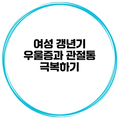 여성 갱년기 우울증과 관절통 극복하기
