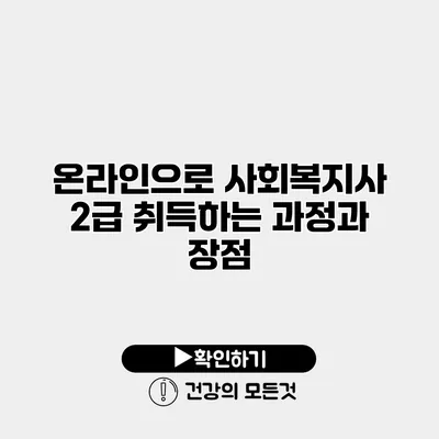 온라인으로 사회복지사 2급 취득하는 과정과 장점