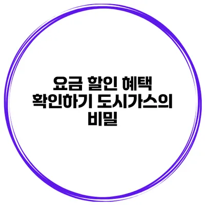 요금 할인 혜택 확인하기 도시가스의 비밀