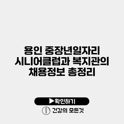 용인 중장년일자리 시니어클럽과 복지관의 채용정보 총정리