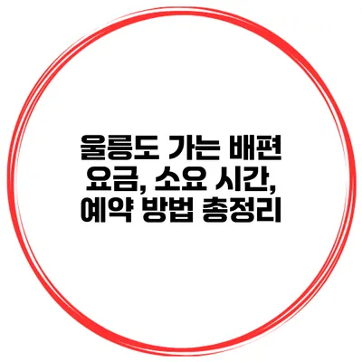 울릉도 가는 배편 요금, 소요 시간, 예약 방법 총정리