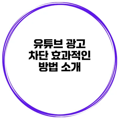 유튜브 광고 차단 효과적인 방법 소개