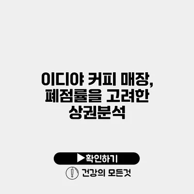 이디야 커피 매장, 폐점률을 고려한 상권분석